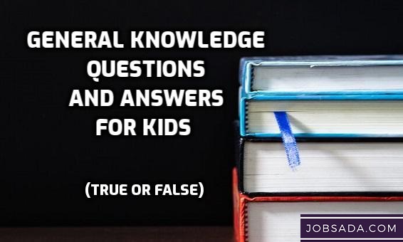General Knowledge Questions and Answers for Kids True or False