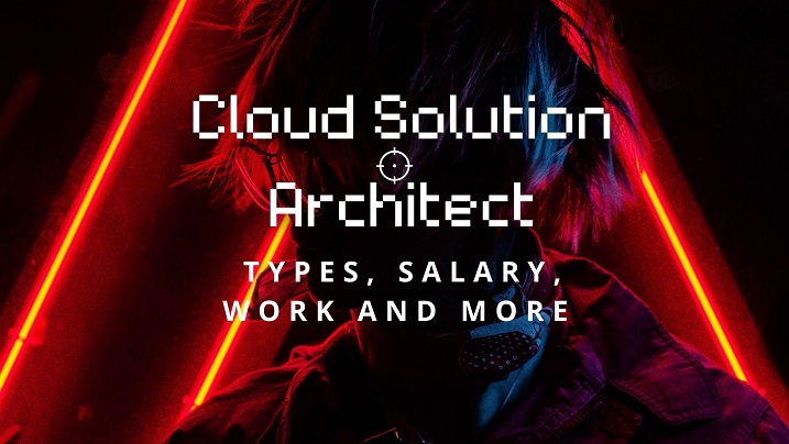 Cloud Solution Architect – Types, Salary, Work and More in 2024