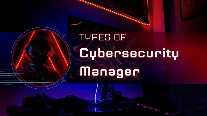 TYPES OF Cybersecurity Manager