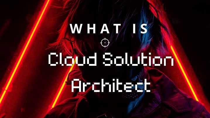 WHAT IS Cloud Solution Architect