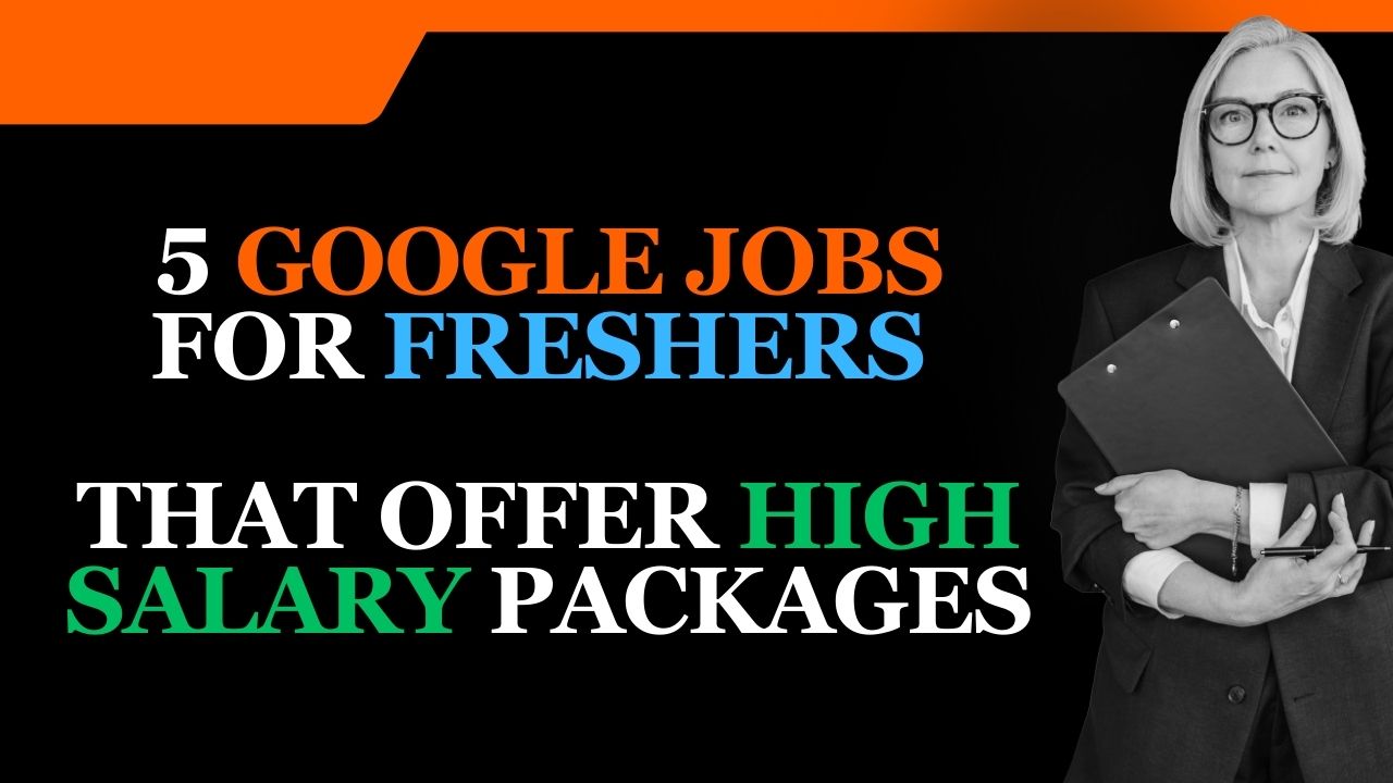 5 Google Jobs for Freshers that Offer High Salary Packages in 2024