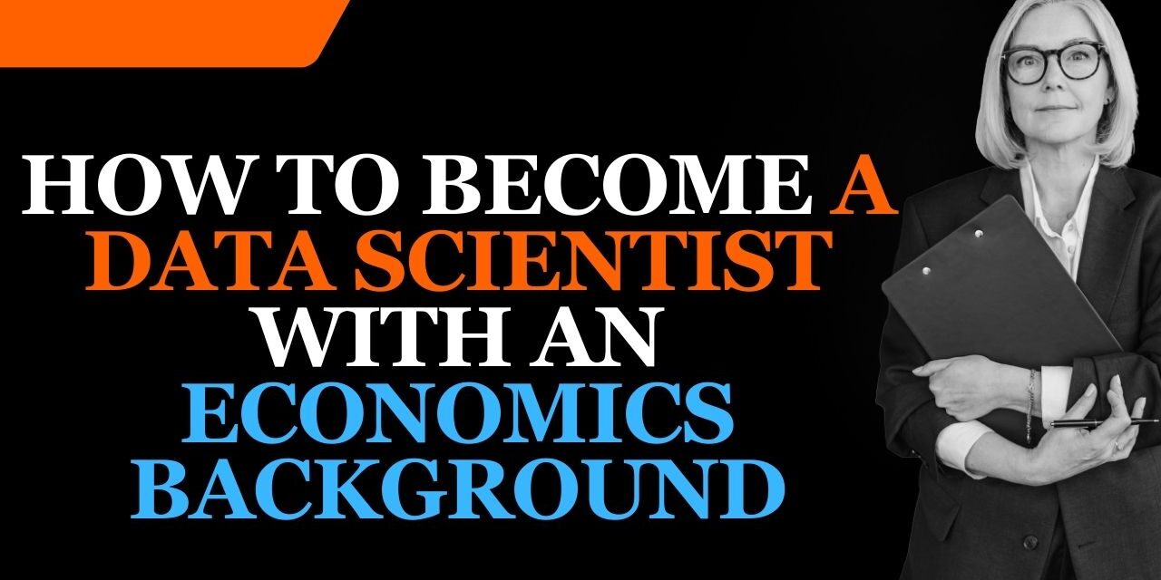 How to Become a Data Scientist with an Economics Background in 2024