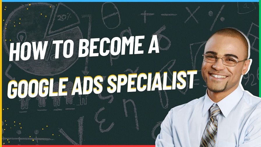 How to Become a Google Ads Specialist in 2024