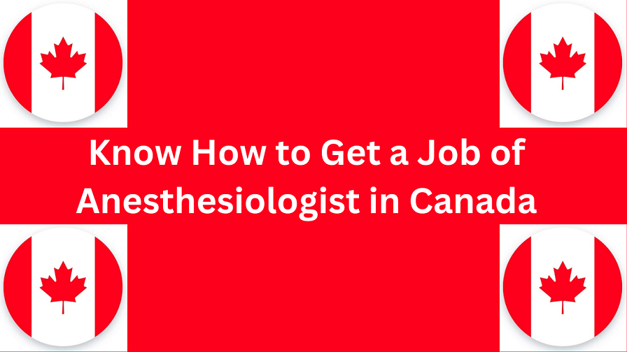 Know How to Get a Job of Anesthesiologist in Canada in 2024