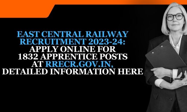 East Central Railway Recruitment 2023-24: Apply online for 1832 Apprentice Posts at rrecr.gov.in, Detailed Information Here