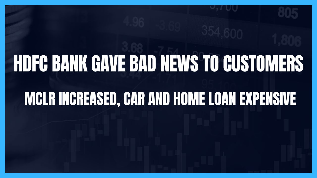 HDFC Bank Gave Bad News to Customers: MCLR Increased, Car and Home Loan Expensive