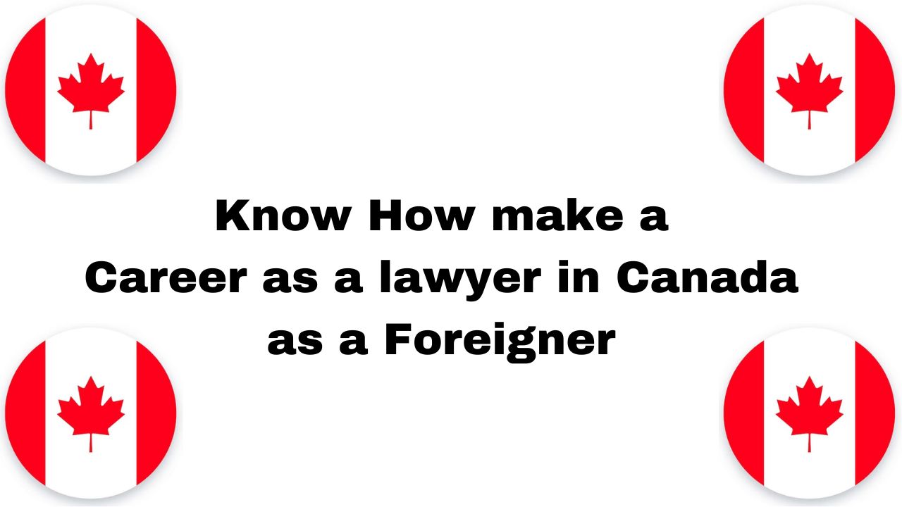 Know How make a Career as a lawyer in Canada as a Foreigner in 2024