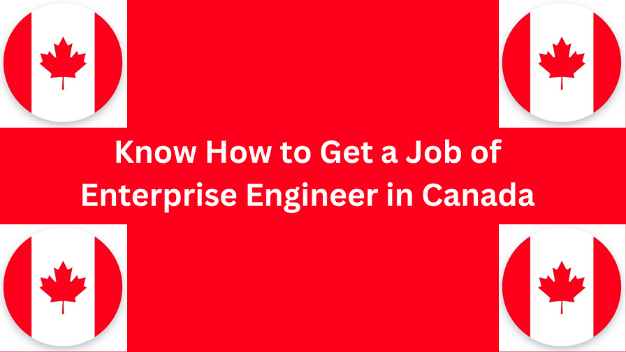 Know How to Get a Enterprise Engineer Job in Canada