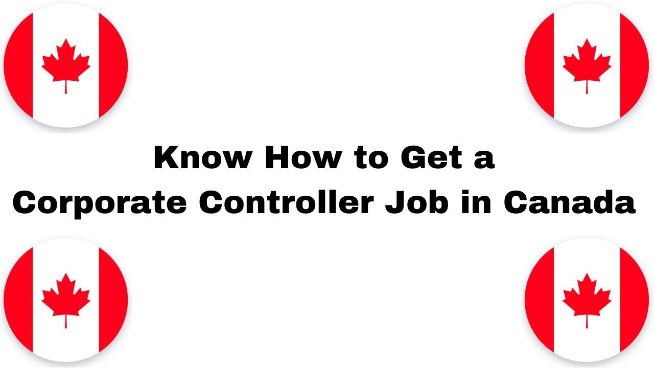 Know How to get a Corporate Controller Job in Canada in 2024