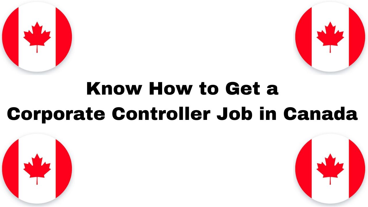 Know How to get a Corporate Controller Job in Canada