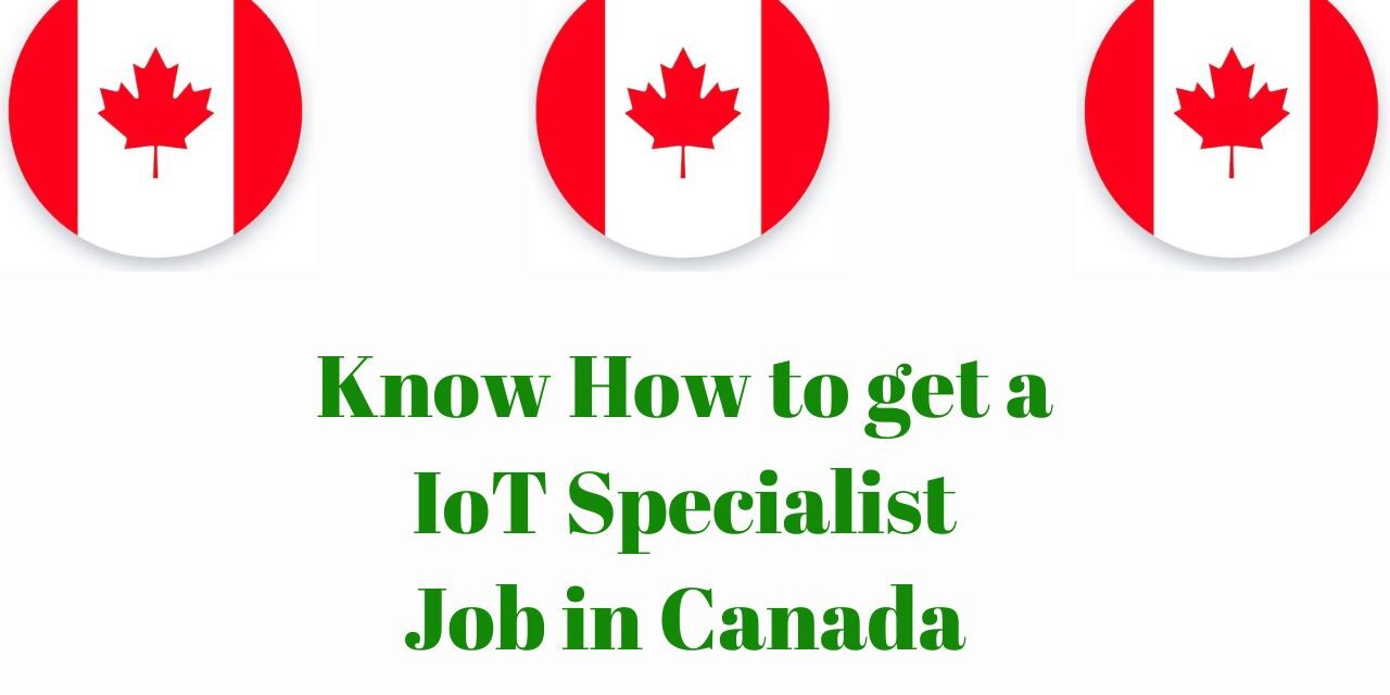 Know How to get a IoT Specialist Job in Canada in 2024: Degree, Career, Salary, and Lifestyle