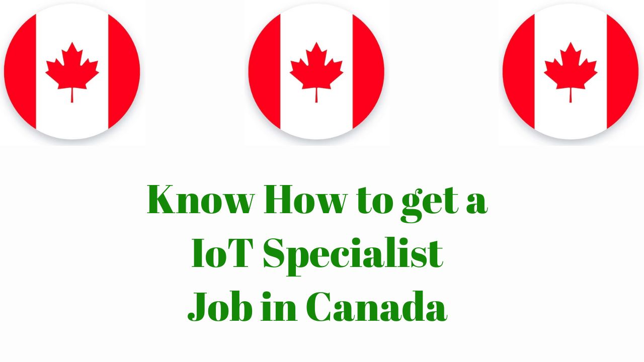 Know How to get a IoT Specialist Job in Canada in 2024: Degree, Career, Salary, and Lifestyle