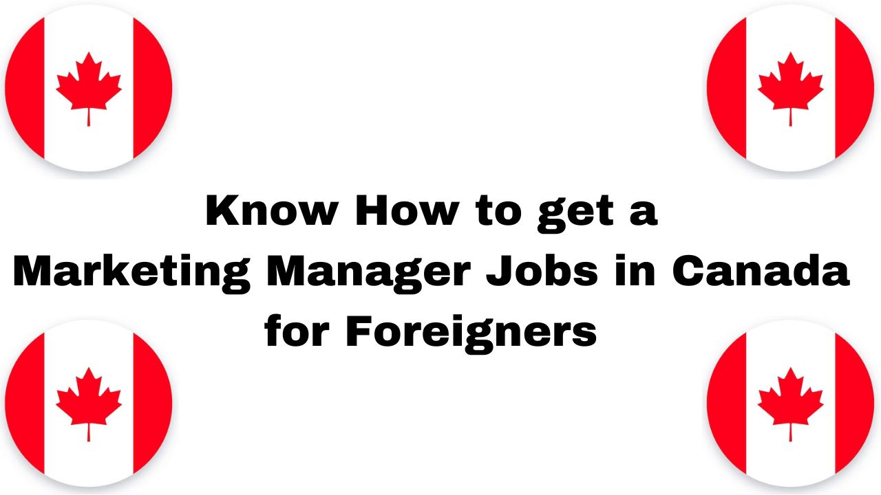 Know How to get a Marketing Manager Jobs in Canada for Foreigners in 2024