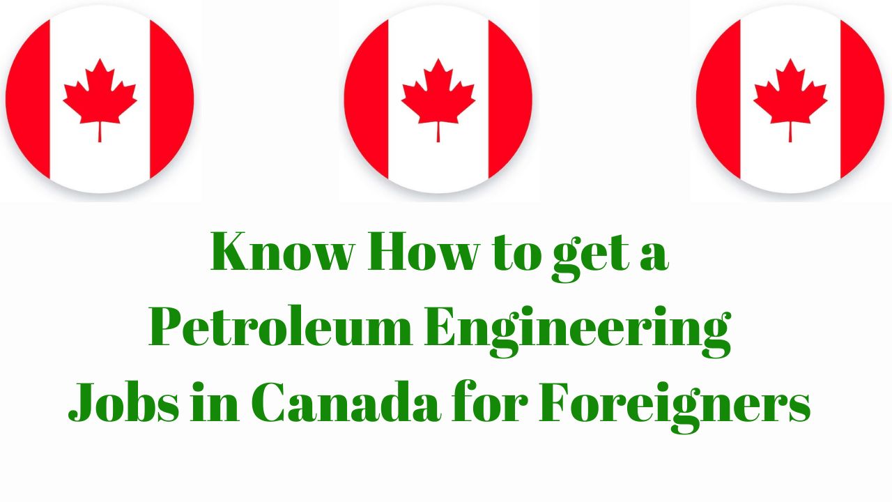 Know How to get a Petroleum Engineering Jobs in Canada for Foreigners in 2024