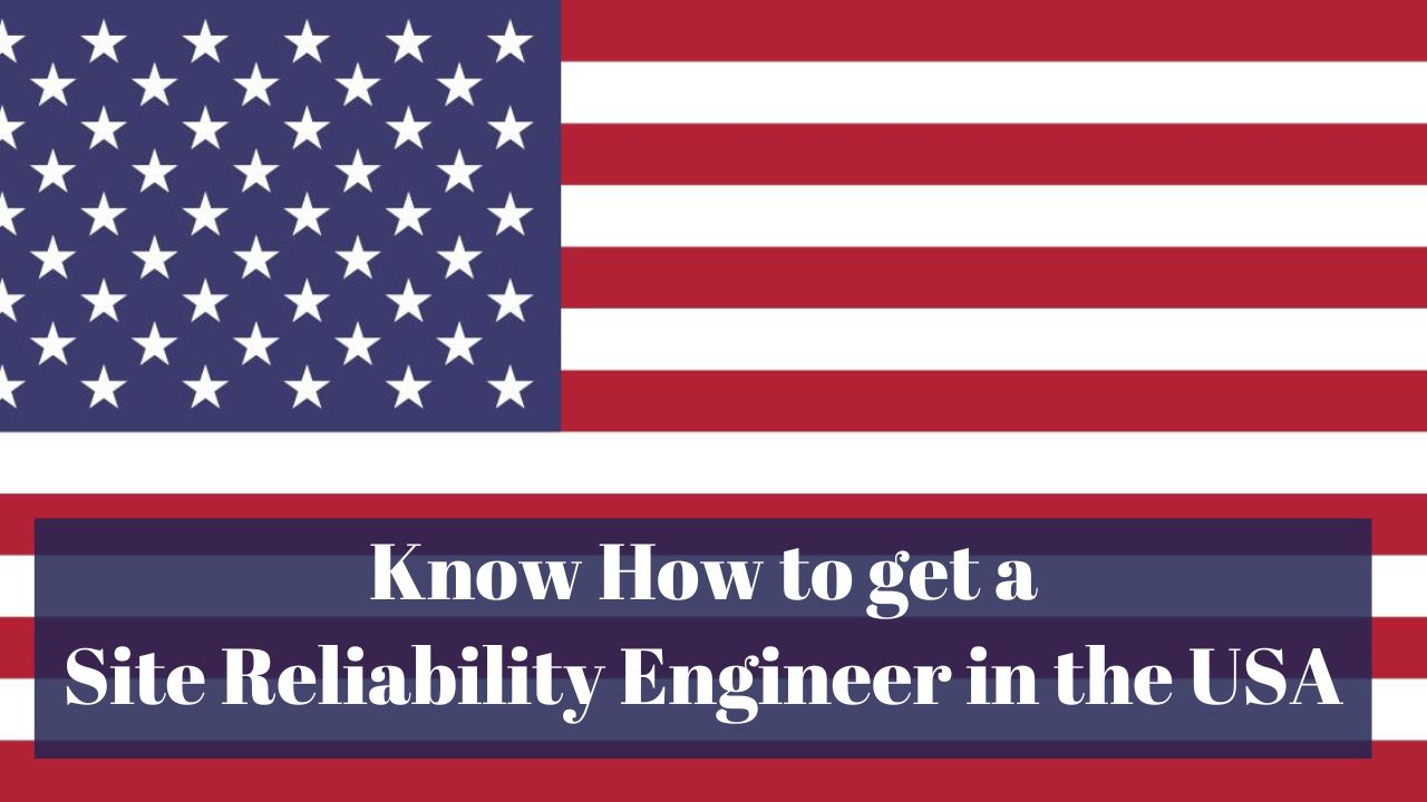 Know How to get a Site Reliability Engineer in the USA: A Comprehensive Guide