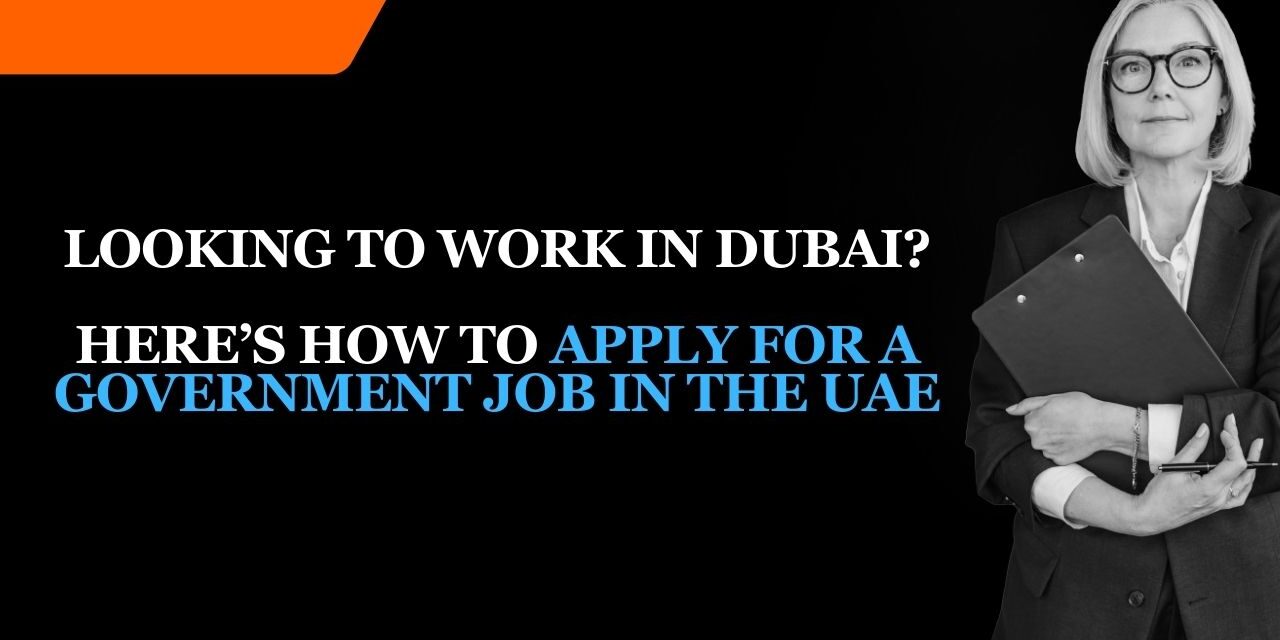 Looking to work in Dubai? Here’s how to apply for a government job in the UAE in 2024