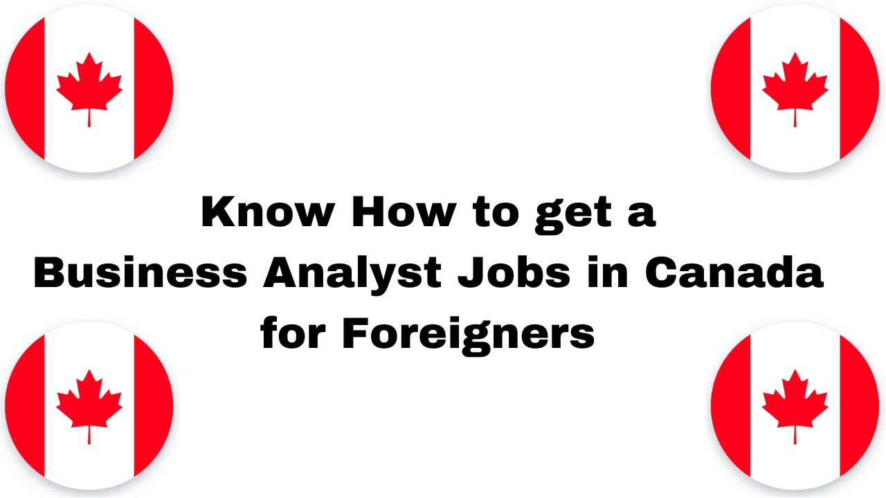 Know How to get a Business Analyst Jobs in Canada for Foreigners