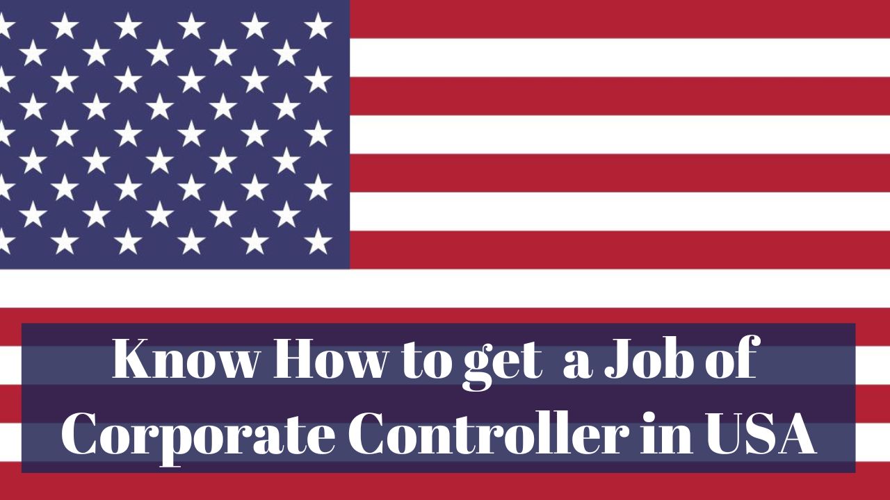 Know How to get a Job of Corporate Controller in USA