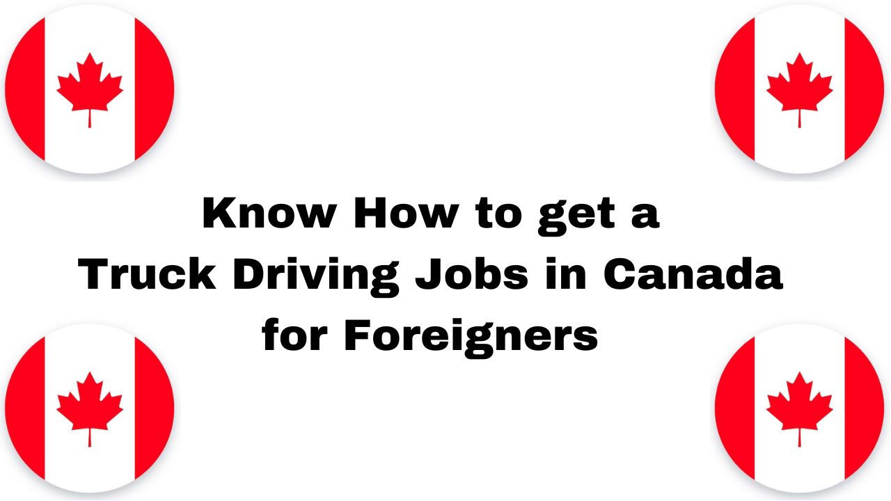 Know How to get a Truck Driving Jobs in Canada for Foreigners