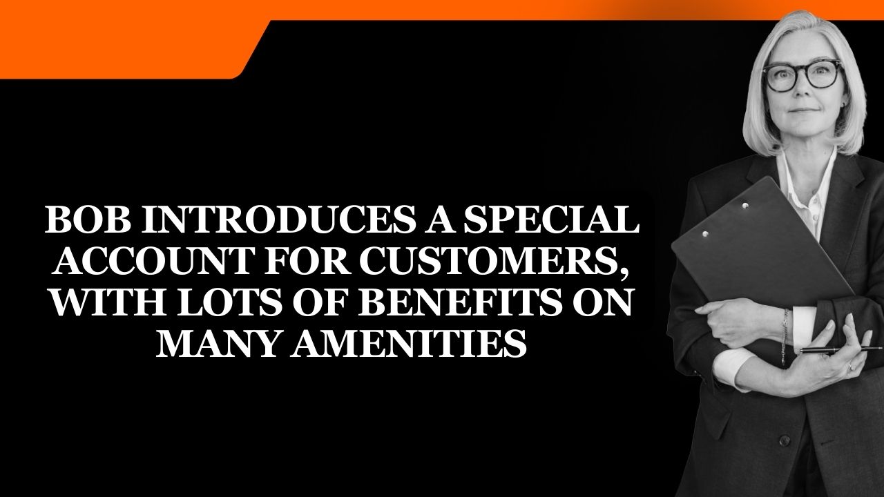 BOB introduces a special account for customers, with lots of benefits on many amenities