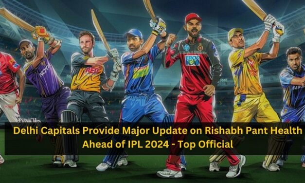 Delhi Capitals Provide Major Update on Rishabh Pant Health Ahead of IPL 2024 – Top Official