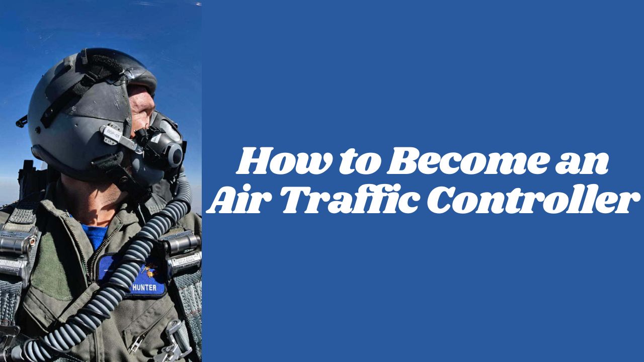 How to become an Air Traffic Controller in 2024