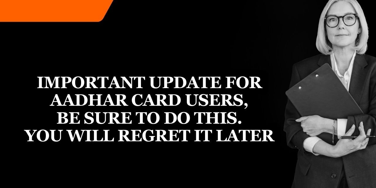Important update for Aadhar card users, Be sure to do this. You will regret it later