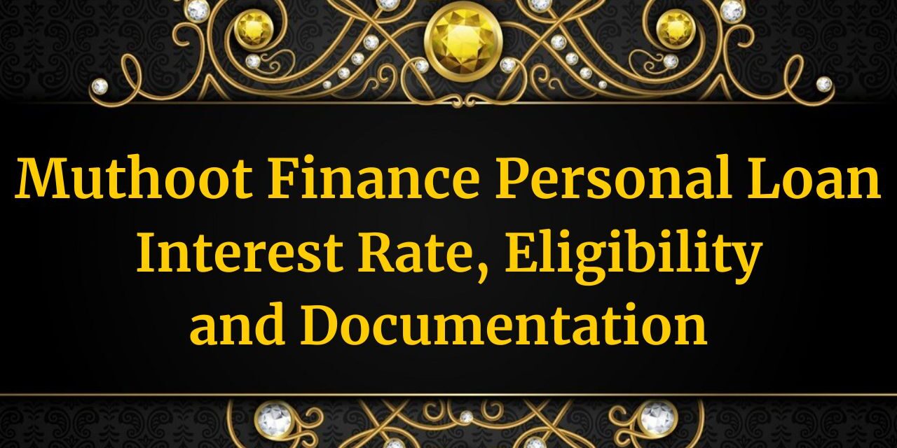 Muthoot Finance Personal Loan – Interest Rate, Eligibility and Documentation in 2024