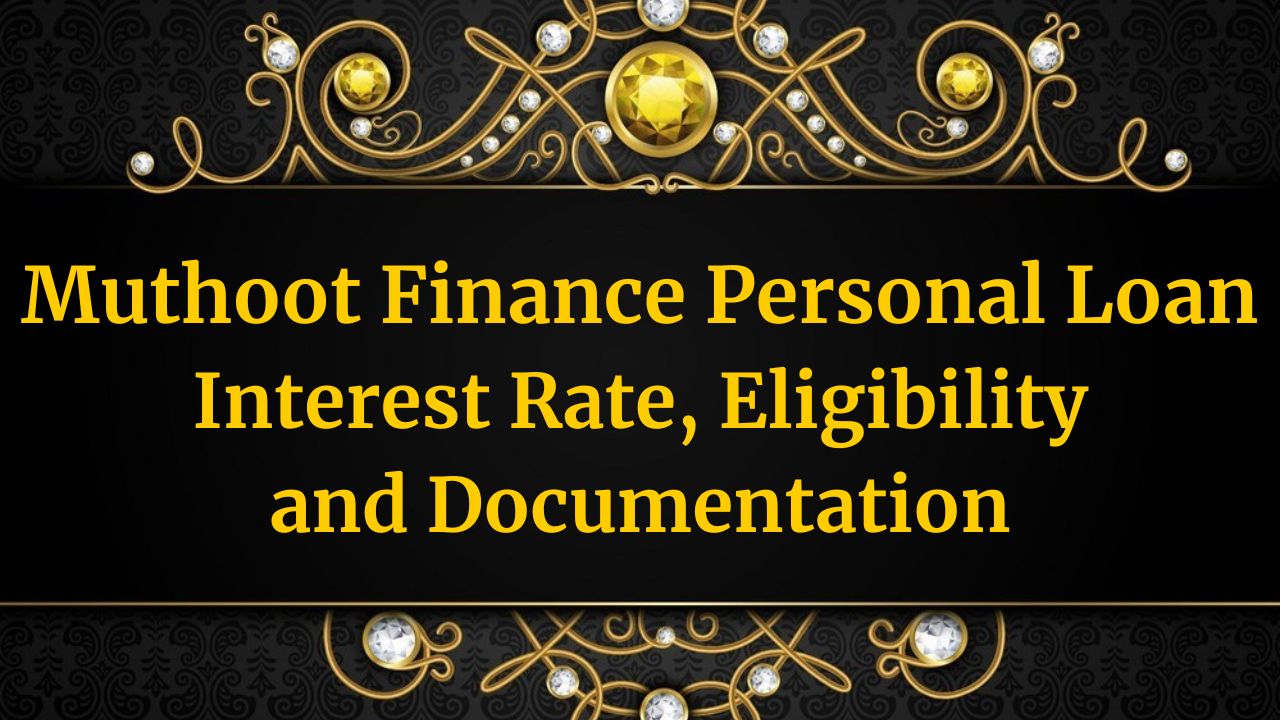 Muthoot Finance Personal Loan – Interest Rate, Eligibility and Documentation in 2024