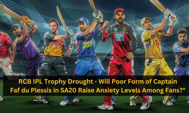 RCB IPL Trophy Drought – Will Poor Form of Captain Faf du Plessis in SA20 Raise Anxiety Levels Among Fans?”