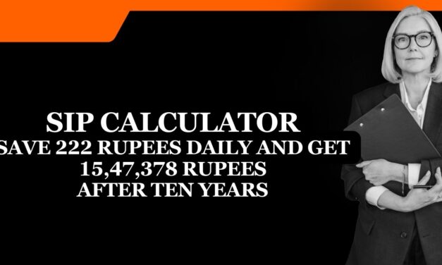 SIP Calculator – Save 222 rupees daily and get 15,47,378 Rupees after ten years
