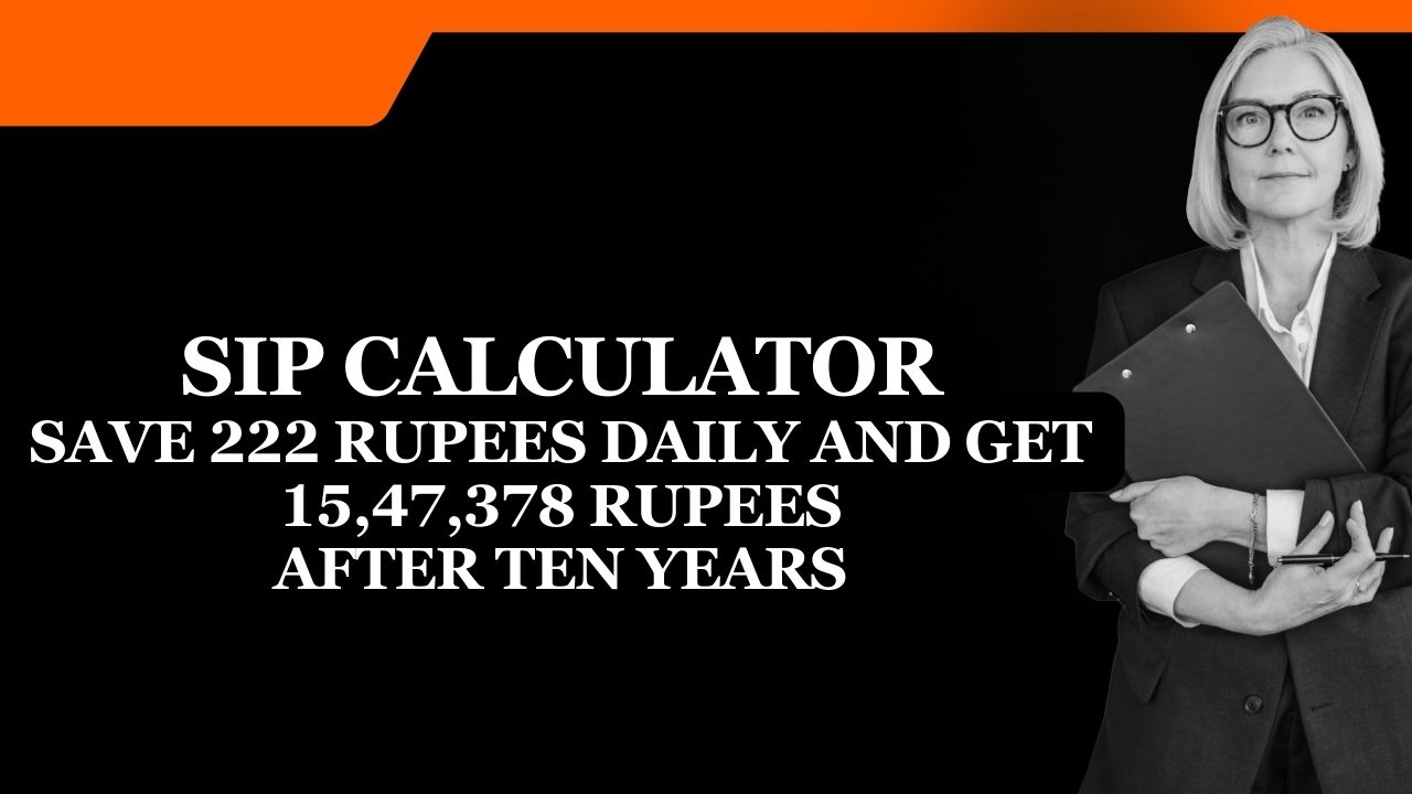 SIP Calculator - Save 222 rupees daily and get 15,47,378 Rupees after ten years